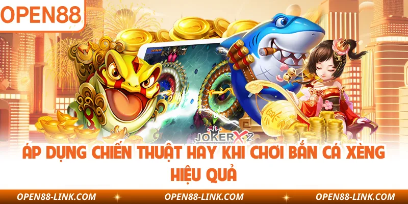 Áp dụng chiến thuật hay khi chơi bắn cá xèng hiệu quả
